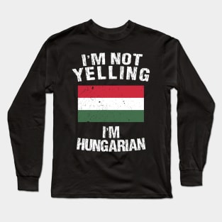 I'm Not Yelling I'm Hungarian Long Sleeve T-Shirt